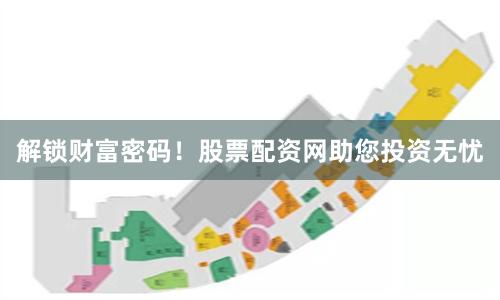 解锁财富密码！股票配资网助您投资无忧